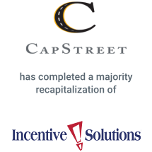 The CapStreet Group has completed a majority recapitalization of Incentive Solutions